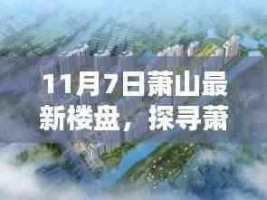 11月7日萧山新楼盘购房指南,轻松选购心仪房源