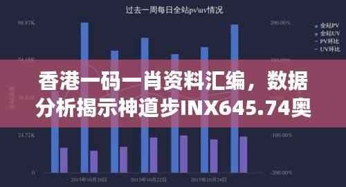 香港一码一肖资料汇编,数据分析揭示神道步INX645.74奥秘