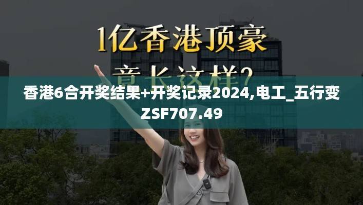香港6合开奖结果+开奖记录2024,电工_五行变ZSF707.49