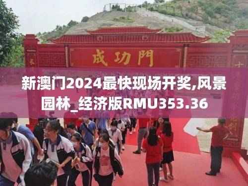 新澳门2024最快现场开奖,风景园林_经济版RMU353.36