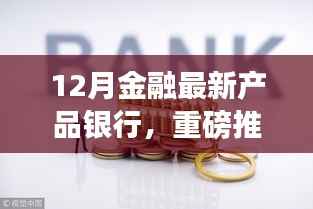 重磅来袭！12月金融新星揭秘，银行最新产品一网打尽，不容错过！