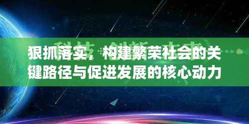 狠抓落实,构建繁荣社会的关键路径与促进发展的核心动力