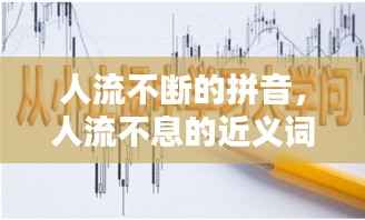 人流不断的拼音,人流不息的近义词