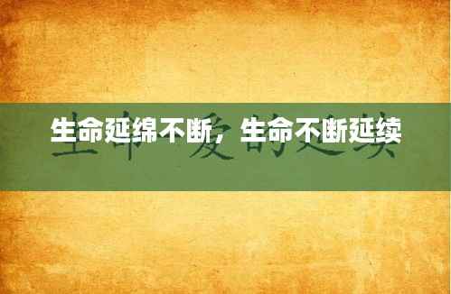 生命延绵不断,生命不断延续