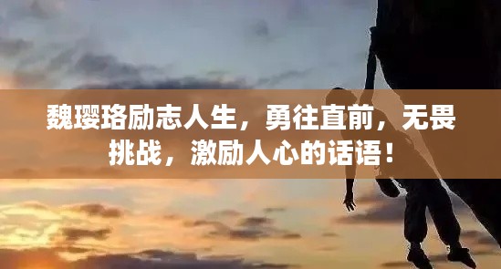 魏璎珞励志人生,勇往直前,无畏挑战,激励人心的话语!