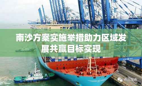 南沙方案实施举措助力区域发展共赢目标实现