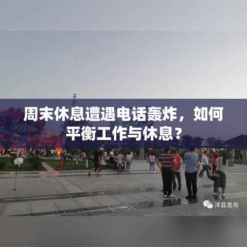 周末休息遭遇电话轰炸，如何平衡工作与休息？