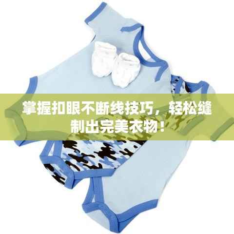 掌握扣眼不断线技巧,轻松缝制出完美衣物!