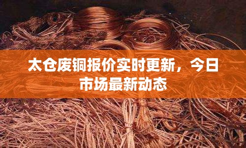 太仓废铜报价实时更新,今日市场最新动态