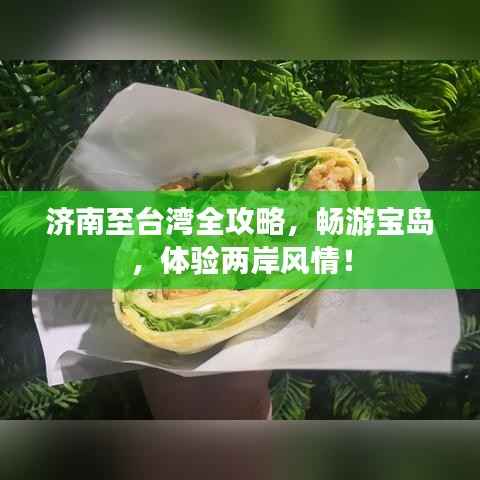 济南至台湾全攻略，畅游宝岛，体验两岸风情！