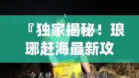 『独家揭秘！琅琊赶海最新攻略，让你收获满满！』