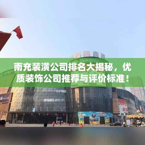 南充装潢公司排名大揭秘,优质装饰公司推荐与评价标准!